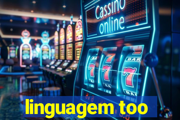 linguagem too